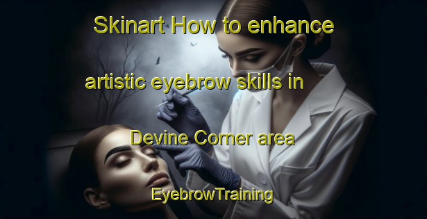Skinart How to enhance artistic eyebrow skills in Devine Corner area | EyebrowTraining | EyebrowClasses | SkinartTraining-Canada