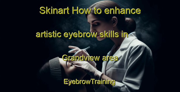 Skinart How to enhance artistic eyebrow skills in Grandview area | EyebrowTraining | EyebrowClasses | SkinartTraining-Canada