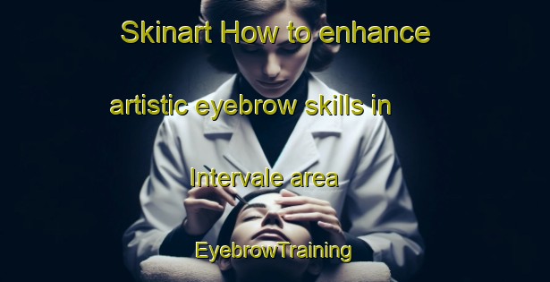 Skinart How to enhance artistic eyebrow skills in Intervale area | EyebrowTraining | EyebrowClasses | SkinartTraining-Canada