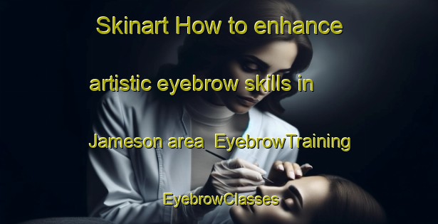 Skinart How to enhance artistic eyebrow skills in Jameson area | EyebrowTraining | EyebrowClasses | SkinartTraining-Canada