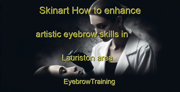 Skinart How to enhance artistic eyebrow skills in Lauriston area | EyebrowTraining | EyebrowClasses | SkinartTraining-Canada