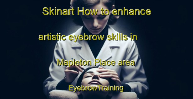 Skinart How to enhance artistic eyebrow skills in Mapleton Place area | EyebrowTraining | EyebrowClasses | SkinartTraining-Canada
