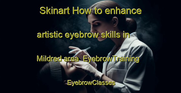 Skinart How to enhance artistic eyebrow skills in Mildred area | EyebrowTraining | EyebrowClasses | SkinartTraining-Canada