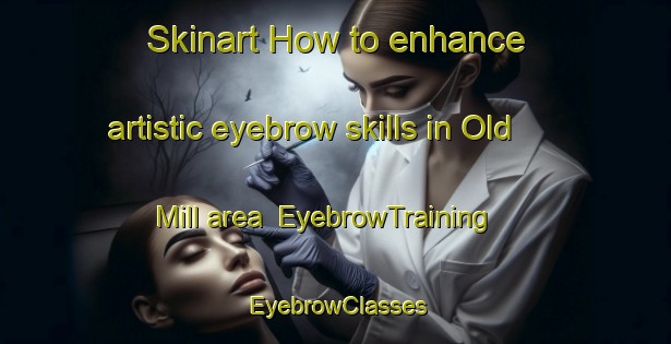 Skinart How to enhance artistic eyebrow skills in Old Mill area | EyebrowTraining | EyebrowClasses | SkinartTraining-Canada