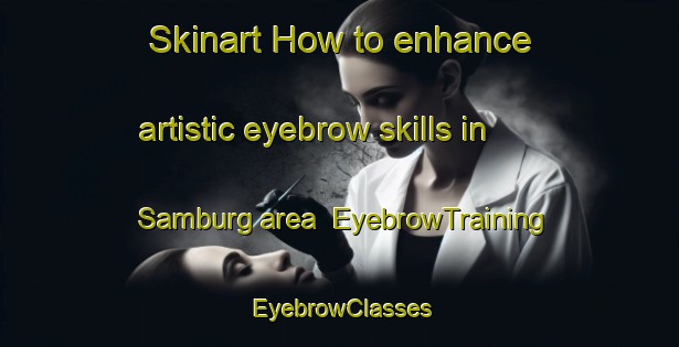 Skinart How to enhance artistic eyebrow skills in Samburg area | EyebrowTraining | EyebrowClasses | SkinartTraining-Canada