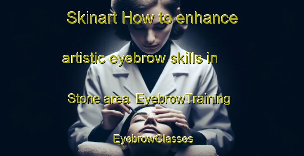 Skinart How to enhance artistic eyebrow skills in Stone area | EyebrowTraining | EyebrowClasses | SkinartTraining-Canada