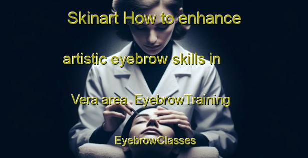 Skinart How to enhance artistic eyebrow skills in Vera area | EyebrowTraining | EyebrowClasses | SkinartTraining-Canada
