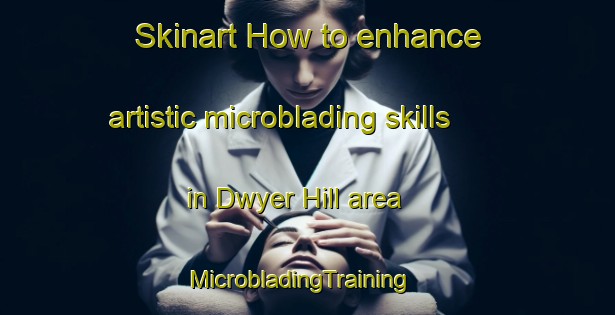 Skinart How to enhance artistic microblading skills in Dwyer Hill area | MicrobladingTraining | MicrobladingClasses | SkinartTraining-Canada