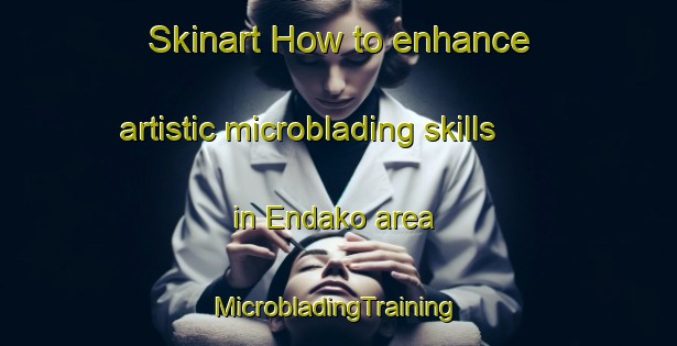 Skinart How to enhance artistic microblading skills in Endako area | #MicrobladingTraining #MicrobladingClasses #SkinartTraining-Canada