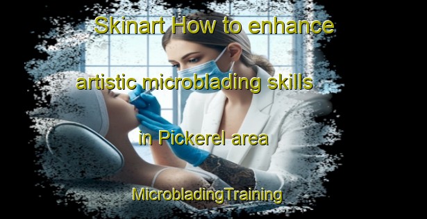 Skinart How to enhance artistic microblading skills in Pickerel area | MicrobladingTraining | MicrobladingClasses | SkinartTraining-Canada