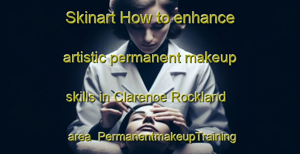 Skinart How to enhance artistic permanent makeup skills in Clarence Rockland area | PermanentmakeupTraining | PermanentmakeupClasses | SkinartTraining-Canada