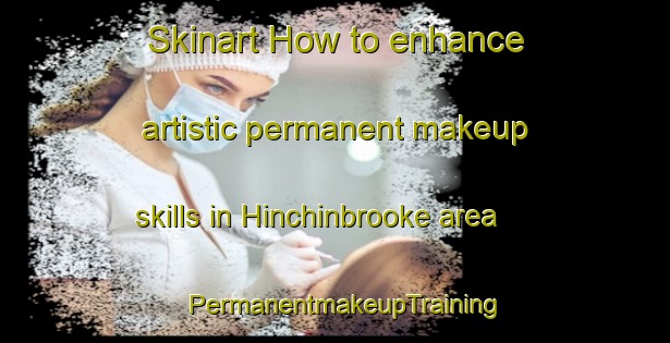 Skinart How to enhance artistic permanent makeup skills in Hinchinbrooke area | PermanentmakeupTraining | PermanentmakeupClasses | SkinartTraining-Canada