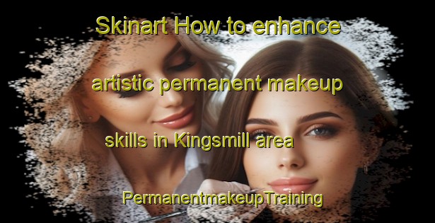 Skinart How to enhance artistic permanent makeup skills in Kingsmill area | PermanentmakeupTraining | PermanentmakeupClasses | SkinartTraining-Canada