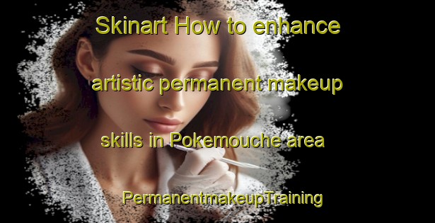 Skinart How to enhance artistic permanent makeup skills in Pokemouche area | PermanentmakeupTraining | PermanentmakeupClasses | SkinartTraining-Canada