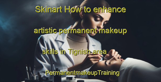 Skinart How to enhance artistic permanent makeup skills in Tignish area | PermanentmakeupTraining | PermanentmakeupClasses | SkinartTraining-Canada