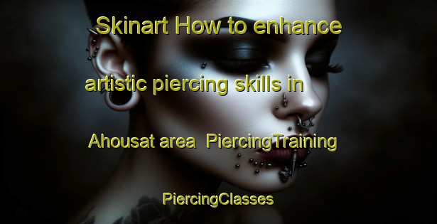 Skinart How to enhance artistic piercing skills in Ahousat area | #PiercingTraining #PiercingClasses #SkinartTraining-Canada