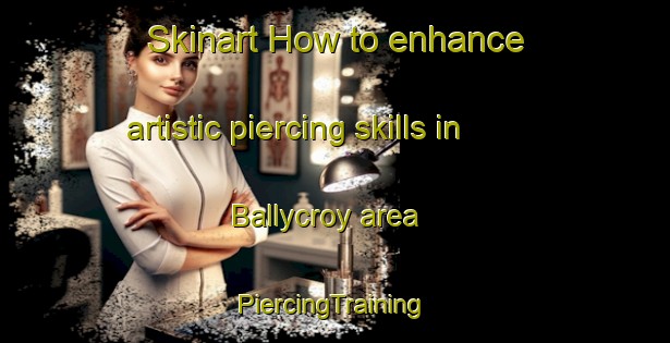 Skinart How to enhance artistic piercing skills in Ballycroy area | #PiercingTraining #PiercingClasses #SkinartTraining-Canada