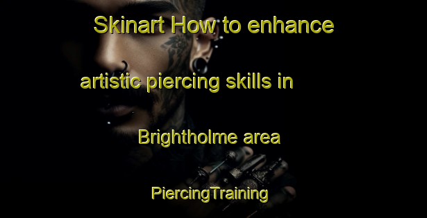 Skinart How to enhance artistic piercing skills in Brightholme area | #PiercingTraining #PiercingClasses #SkinartTraining-Canada