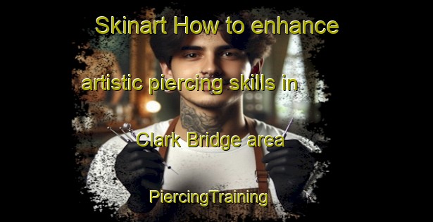 Skinart How to enhance artistic piercing skills in Clark Bridge area | PiercingTraining | PiercingClasses | SkinartTraining-Canada