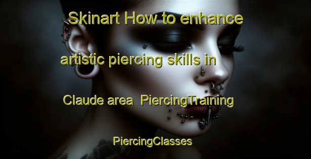 Skinart How to enhance artistic piercing skills in Claude area | PiercingTraining | PiercingClasses | SkinartTraining-Canada