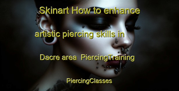 Skinart How to enhance artistic piercing skills in Dacre area | #PiercingTraining #PiercingClasses #SkinartTraining-Canada