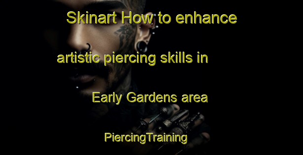 Skinart How to enhance artistic piercing skills in Early Gardens area | PiercingTraining | PiercingClasses | SkinartTraining-Canada