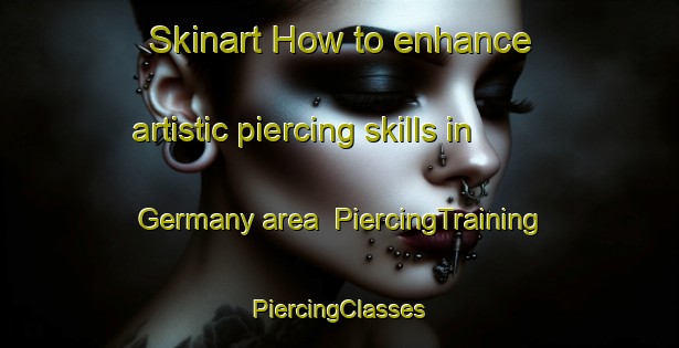 Skinart How to enhance artistic piercing skills in Germany area | #PiercingTraining #PiercingClasses #SkinartTraining-Canada