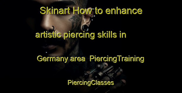 Skinart How to enhance artistic piercing skills in Germany area | #PiercingTraining #PiercingClasses #SkinartTraining-Canada