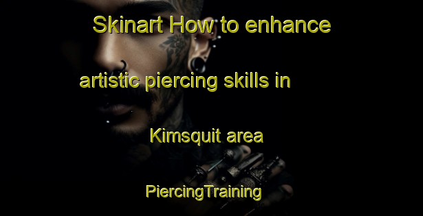 Skinart How to enhance artistic piercing skills in Kimsquit area | PiercingTraining | PiercingClasses | SkinartTraining-Canada