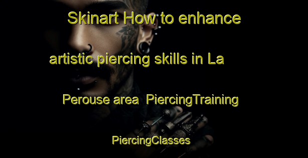 Skinart How to enhance artistic piercing skills in La Perouse area | PiercingTraining | PiercingClasses | SkinartTraining-Canada