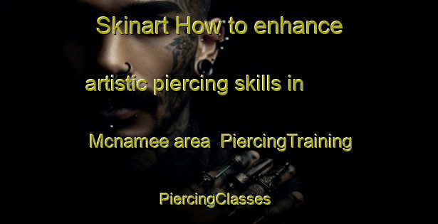 Skinart How to enhance artistic piercing skills in Mcnamee area | PiercingTraining | PiercingClasses | SkinartTraining-Canada