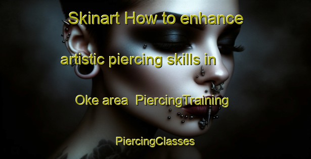 Skinart How to enhance artistic piercing skills in Oke area | #PiercingTraining #PiercingClasses #SkinartTraining-Canada