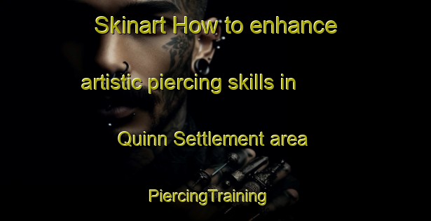 Skinart How to enhance artistic piercing skills in Quinn Settlement area | PiercingTraining | PiercingClasses | SkinartTraining-Canada