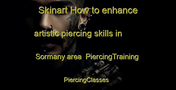 Skinart How to enhance artistic piercing skills in Sormany area | PiercingTraining | PiercingClasses | SkinartTraining-Canada