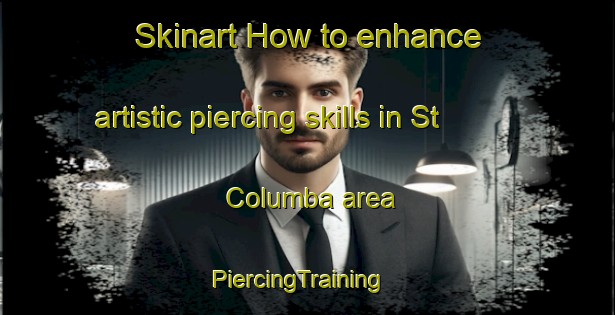 Skinart How to enhance artistic piercing skills in St  Columba area | PiercingTraining | PiercingClasses | SkinartTraining-Canada