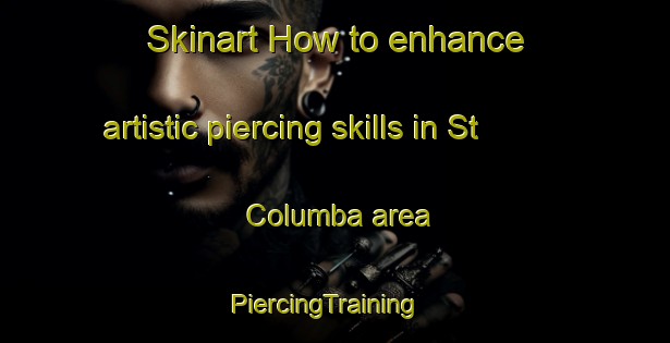 Skinart How to enhance artistic piercing skills in St  Columba area | PiercingTraining | PiercingClasses | SkinartTraining-Canada