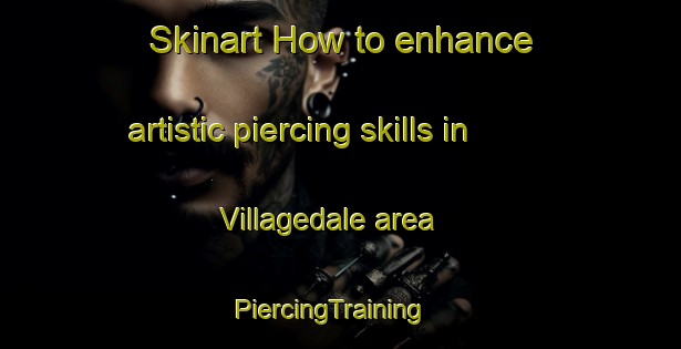 Skinart How to enhance artistic piercing skills in Villagedale area | PiercingTraining | PiercingClasses | SkinartTraining-Canada