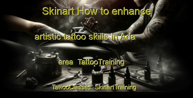 Skinart How to enhance artistic tattoo skills in Ada area | TattooTraining | TattooClasses | SkinartTraining-Canada