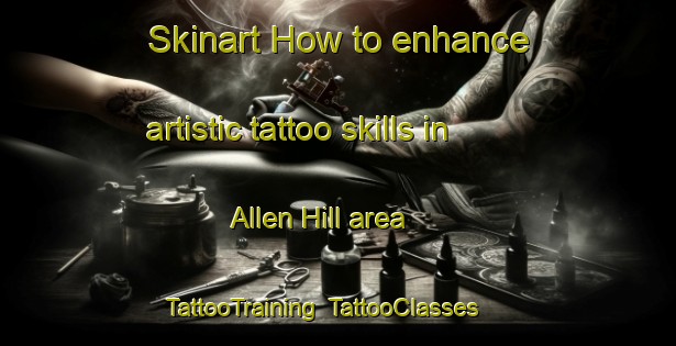 Skinart How to enhance artistic tattoo skills in Allen Hill area | TattooTraining | TattooClasses | SkinartTraining-Canada