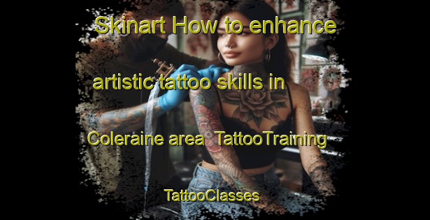Skinart How to enhance artistic tattoo skills in Coleraine area | TattooTraining | TattooClasses | SkinartTraining-Canada