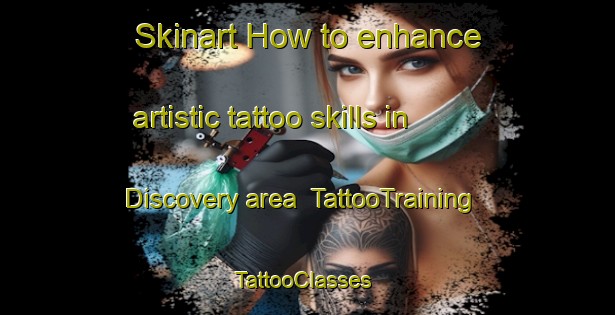 Skinart How to enhance artistic tattoo skills in Discovery area | TattooTraining | TattooClasses | SkinartTraining-Canada