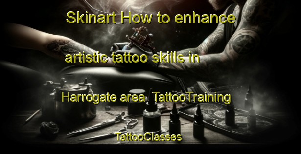 Skinart How to enhance artistic tattoo skills in Harrogate area | TattooTraining | TattooClasses | SkinartTraining-Canada