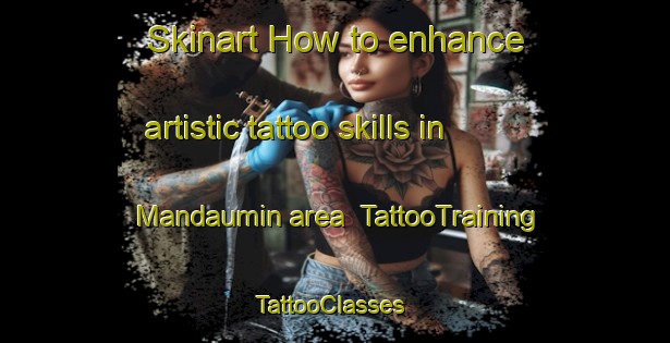 Skinart How to enhance artistic tattoo skills in Mandaumin area | TattooTraining | TattooClasses | SkinartTraining-Canada
