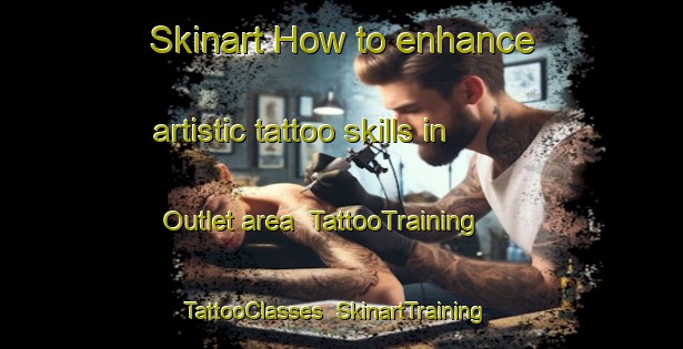Skinart How to enhance artistic tattoo skills in Outlet area | TattooTraining | TattooClasses | SkinartTraining-Canada