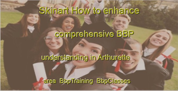 Skinart How to enhance comprehensive BBP understanding in Arthurette area | BbpTraining | BbpClasses | SkinartTraining-Canada