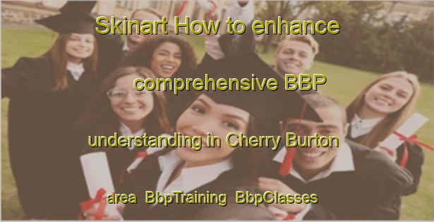 Skinart How to enhance comprehensive BBP understanding in Cherry Burton area | BbpTraining | BbpClasses | SkinartTraining-Canada