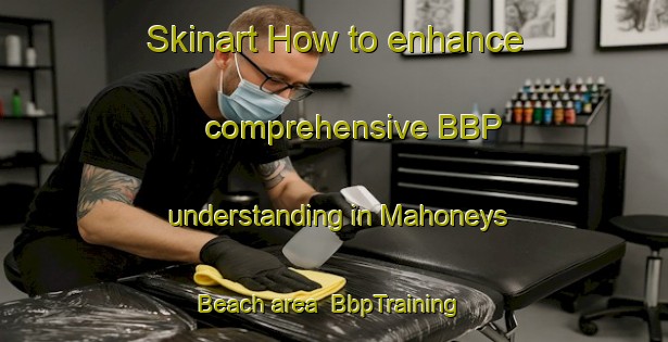 Skinart How to enhance comprehensive BBP understanding in Mahoneys Beach area | BbpTraining | BbpClasses | SkinartTraining-Canada