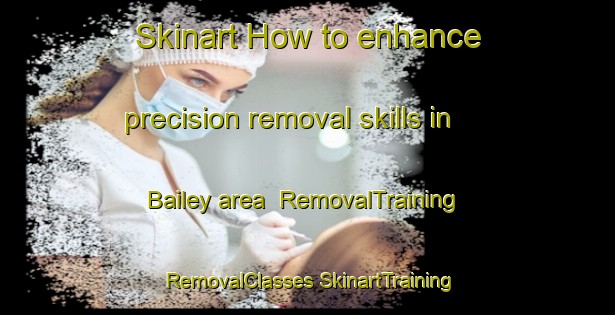 Skinart How to enhance precision removal skills in Bailey area | #RemovalTraining #RemovalClasses #SkinartTraining-Canada