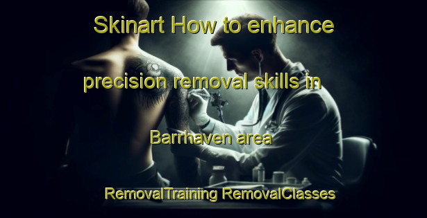 Skinart How to enhance precision removal skills in Barrhaven area | #RemovalTraining #RemovalClasses #SkinartTraining-Canada