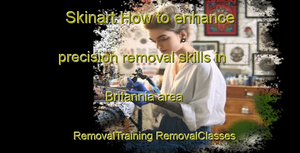 Skinart How to enhance precision removal skills in Britannia area | #RemovalTraining #RemovalClasses #SkinartTraining-Canada